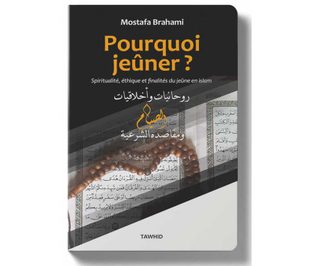 Pourquoi Jeûner ? Spiritualité, Ethique et Finalités du Jeûne en Islam