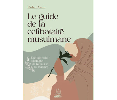 Le guide de la célibataire musulmane : une approche islamique de l’amour et du mariage