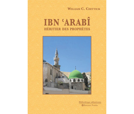 Ibn Arabî : Héritier des Prophètes