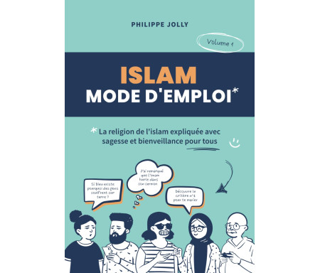 Islam, mode d'emploi : La religion de l'islam expliquée avec sagesse et bienveillance - volume 1