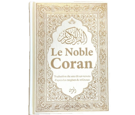 Le Noble Coran (Bilingue français/arabe) - Traduction du sens de ses versets d’après les exégèses de référence - Blanc doré