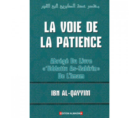 La Voie de la Patience (Abrégé du livre 'Uddatu S-sabirin d'Ibn Al-Qayyim)